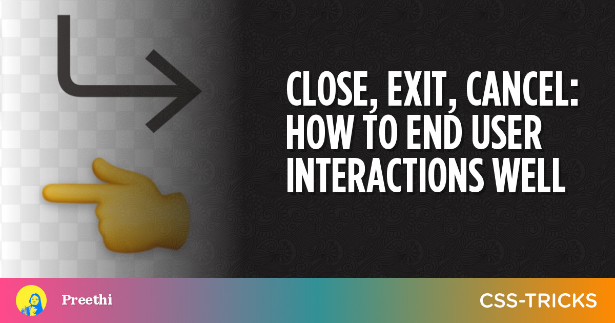 Close, Exit, Cancel: How to End User Interactions Well